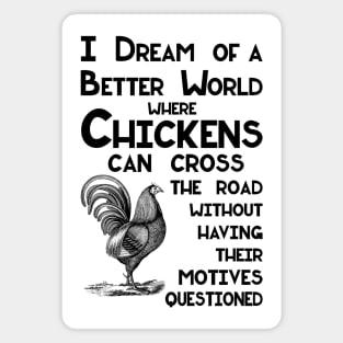 I Dream of a Better World for Chickens Crossing the Road Joke Magnet